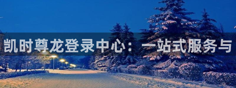 BG大游科技赋能,让平台更有趣：凯时尊龙登录中心：一站式服务与